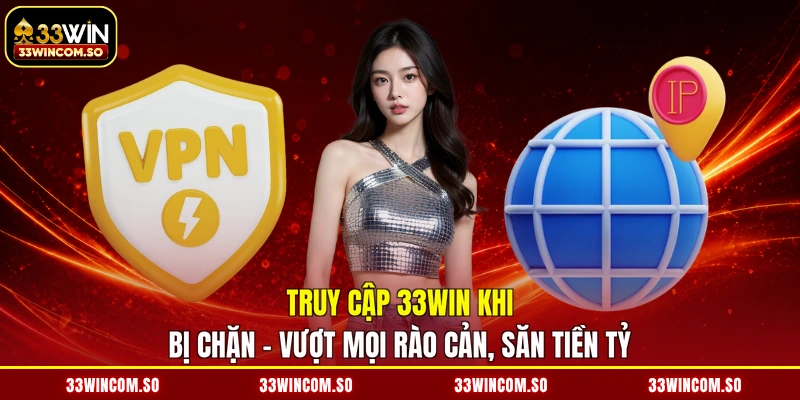 Truy Cập 33WIN Khi Bị Chặn - Vượt Mọi Rào Cản, Săn Tiền Tỷ 1 Truy Cập 33WIN Khi Bị Chặn - Vượt Mọi Rào Cản, Săn Tiền Tỷ